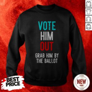Grab Him By The Ballot 2020 Sweatshirt