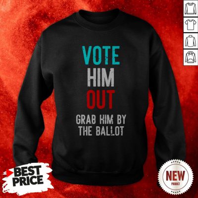Grab Him By The Ballot 2020 Sweatshirt