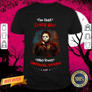 Halloween I’m That Crazy Girl Who Loves Michael Myers A Lot Shirt