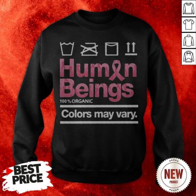 Human Beings 100 Percent Organic Colors May Vary Sweatshirt