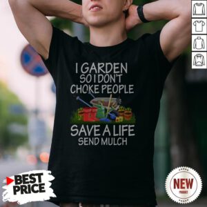 I Garden So I Don’t Choke People Save A Life Send Mulch Shirt