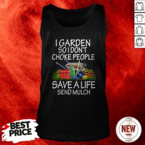 I Garden So I Don’t Choke People Save A Life Send Mulch Tank Top