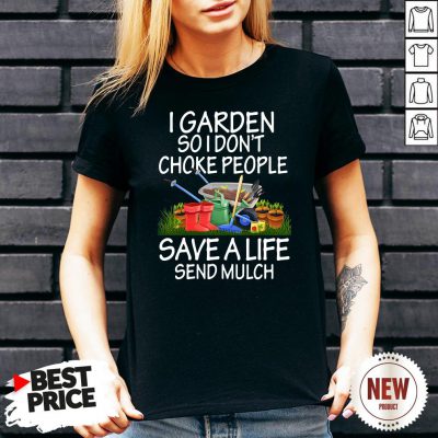 I Garden So I Don’t Choke People Save A Life Send Mulch V Neck