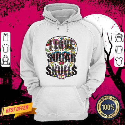 I Love Sugar Skulls Day Of The Dead Hoodie