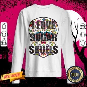 I Love Sugar Skulls Day Of The Dead Sweatshirt