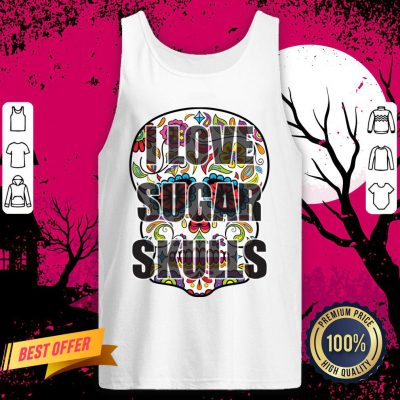 I Love Sugar Skulls Day Of The Dead Tank Top