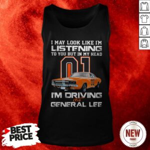 I May Look Like I’m Listening To You In My Head 01 I’m Driving The General Lee Tank Top