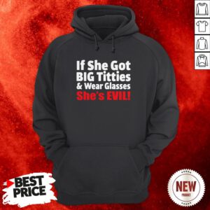 If She Got Big Titties And Wear Glasses She’s Evil Hoodie