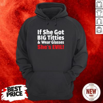 If She Got Big Titties And Wear Glasses She’s Evil Hoodie