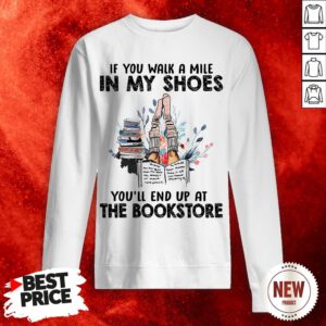If You Walk A Mile In My Shoes You’ll End Up At The Bookstore Sweatshirt