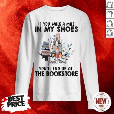 If You Walk A Mile In My Shoes You’ll End Up At The Bookstore Sweatshirt