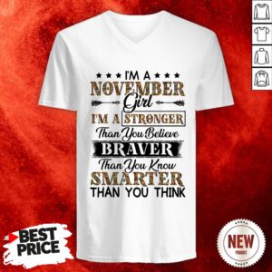 I’m A November Girl I’m A Stronger Than You Believe Braver Than You Know Smarter Than You Think V Neck