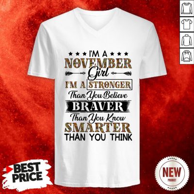 I’m A November Girl I’m A Stronger Than You Believe Braver Than You Know Smarter Than You Think V Neck