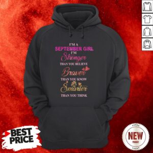 I’m A September Girl I’m A Stronger Than You Believe Braver Than You Know Smarter Than You Think Hoodie