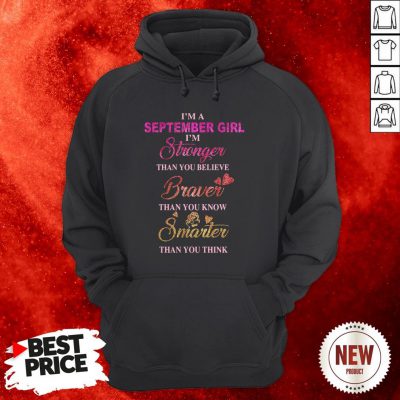 I’m A September Girl I’m A Stronger Than You Believe Braver Than You Know Smarter Than You Think Hoodie