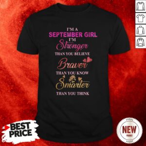 I’m A September Girl I’m A Stronger Than You Believe Braver Than You Know Smarter Than You Think Shirt