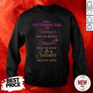 I’m A September Girl I’m A Stronger Than You Believe Braver Than You Know Smarter Than You Think Sweatshirt