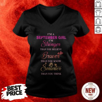 I’m A September Girl I’m A Stronger Than You Believe Braver Than You Know Smarter Than You Think V Neck