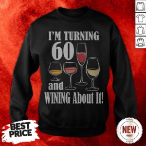 I'm Turning 60 And Wining About It Sweatshirt
