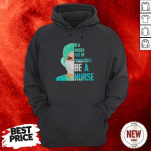 In A World Full Of Princesses Be A Nurse Hoodie