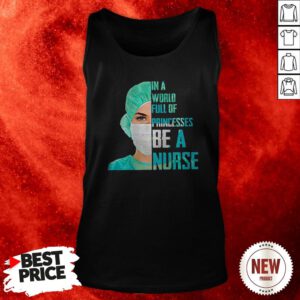 In A World Full Of Princesses Be A Nurse Tank Top