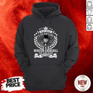 In My House If You Don’t Like Winston Churchill You Can Sleep Outside Hoodie