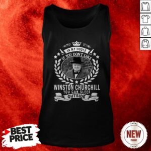 In My House If You Don’t Like Winston Churchill You Can Sleep Outside Tank Top