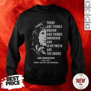 Jim Morrison 1943 1971 There Are Things Known And Things Unknown And In Between Sweatshirt