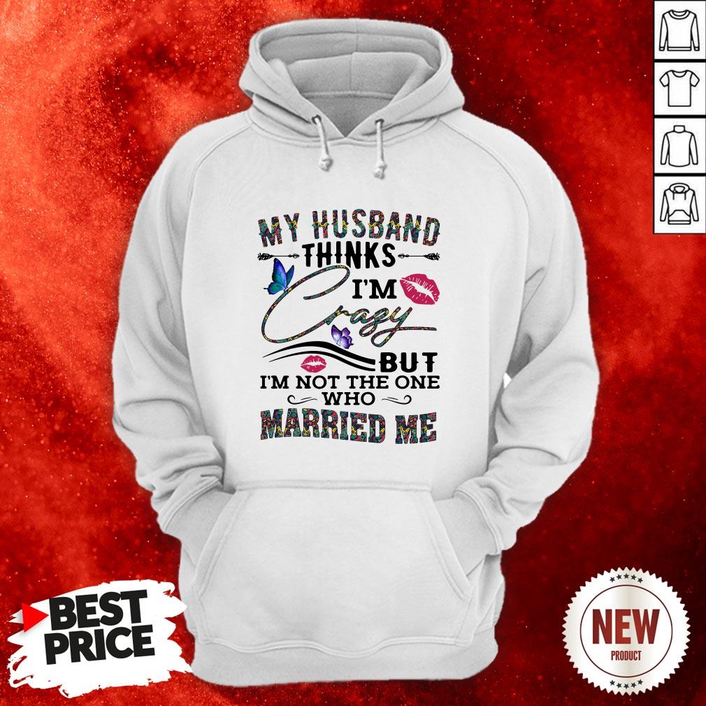 My Husband Thinks I’m Crazy But I’m Not The One Who Married Me Butterflies Lips Hoodie