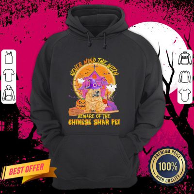Never Mind The Witch Beware Of The Chinese Shar Pei Halloween Hoodie