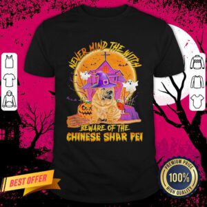 Never Mind The Witch Beware Of The Chinese Shar Pei Halloween Shirt