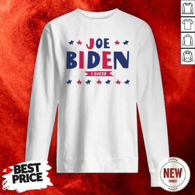 Nice Joe Biden I Guess Sweatshirt