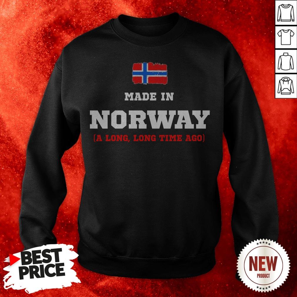 Norway Flag Made In Norway A Long Long Time Ago Sweatshirt