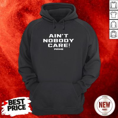 Official Ain’t Nobody Care Prime Hoodie