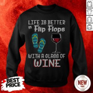 Official Life Is Better In Flip Flops With A Glass Of Wine Sweatshirt