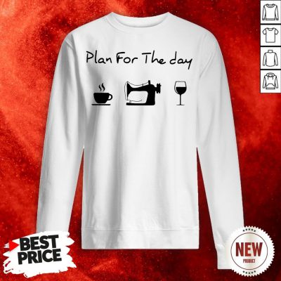 Plan For The Day Coffee Sewing Wine Sweatshirt