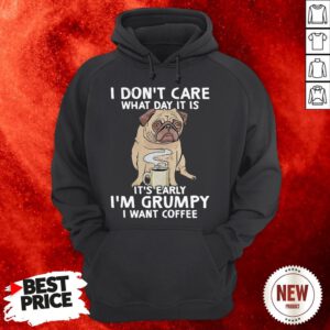 Pug Dog I Don’t Care What Day It Is It’s Early I’m Grumpy I Want Coffee Hoodie