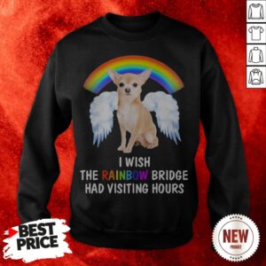 Rainbow Chihuahua Wing I Wish The Rainbow Bridge Had Visiting Hours Sweatshirt
