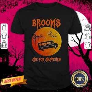 School Bus Brooms Are For Amateurs Halloween Shirt