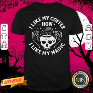 Skull I Like My Coffee How I Like My Magic Shirt
