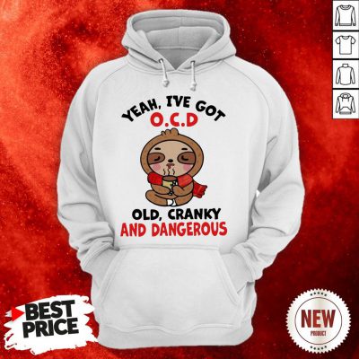 Sloth Yeah I've Got O.C.D Old Cranky And Dangerous Hoodie