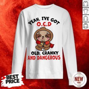 Sloth Yeah I've Got O.C.D Old Cranky And Dangerous Sweatshirt