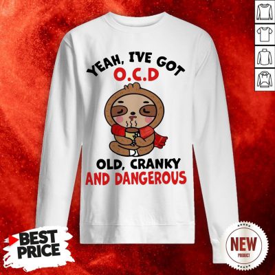 Sloth Yeah I've Got O.C.D Old Cranky And Dangerous Sweatshirt