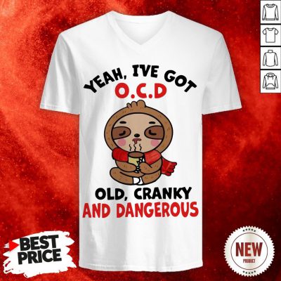 Sloth Yeah I've Got O.C.D Old Cranky And Dangerous V-neck