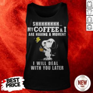 Snoopy Woodstock My Coffee And I Are Having A Moment I Will Deal Tank Top