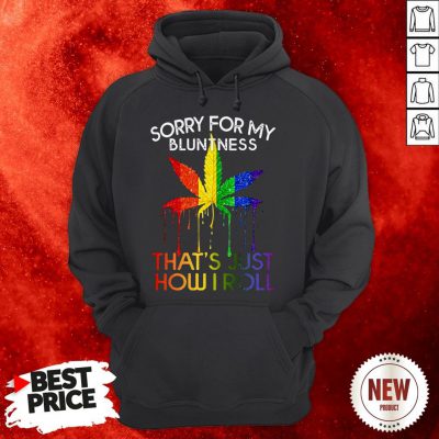 Sorry For My Bluntness That’s Just How I Roll LGBT Weed Marijuana Hoodie