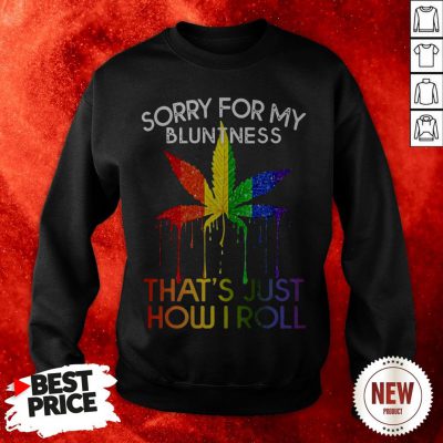 Sorry For My Bluntness That’s Just How I Roll LGBT Weed Marijuana Sweatshirt