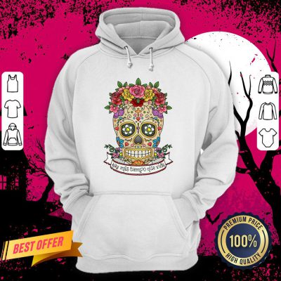 Sugar Skull Hay Más Tiempo Que Vida - There Is More Time Than Life Hoodie