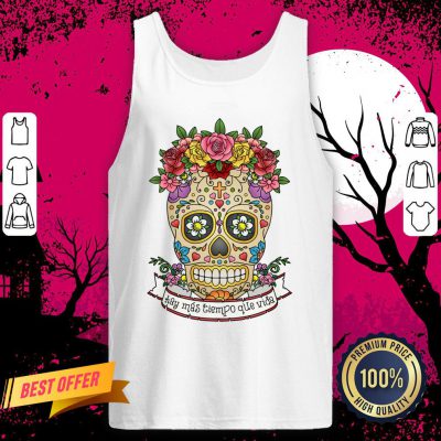 Sugar Skull Hay Más Tiempo Que Vida - There Is More Time Than Life Tank Top