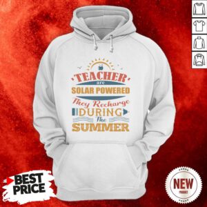 Teachers Are Solar Powered They Recharge-During The Summer Hoodie